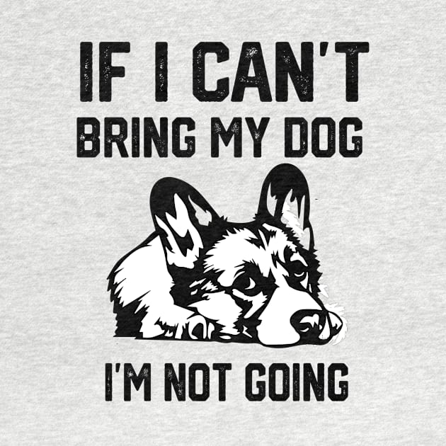 If I Can't Bring My Dog I'm Not Going by spantshirt